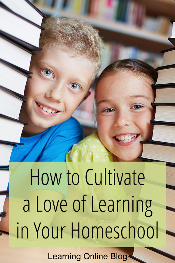 How To Cultivate A Love Of Learning In Your Homeschool